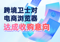 跨境卫士对电商浏览器达成收购意向