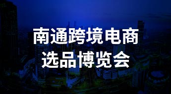 【江苏●南通】2021中国南通跨境电商选品博览会