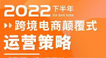 跨境卫士邀您观看【2022下半年跨境电商颠覆式运营策略】直播